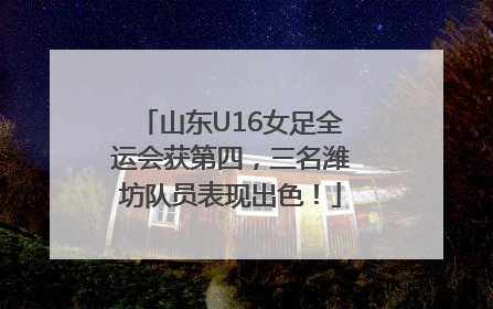 山东U16女足全运会获第四，三名潍坊队员表现出色！