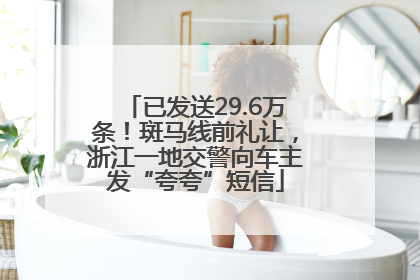 已发送29.6万条！斑马线前礼让，浙江一地交警向车主发“夸夸”短信