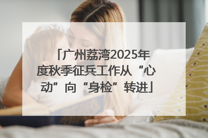 广州荔湾2025年度秋季征兵工作从“心动”向“身检”转进