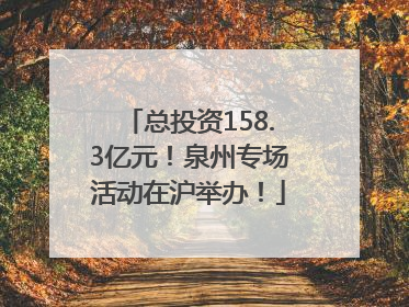 总投资158.3亿元！泉州专场活动在沪举办！