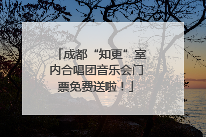 成都“知更”室内合唱团音乐会门票免费送啦！