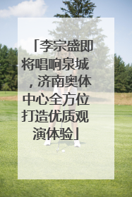 李宗盛即将唱响泉城，济南奥体中心全方位打造优质观演体验