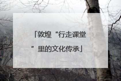 敦煌“行走课堂”里的文化传承