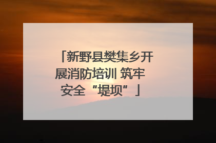 新野县樊集乡开展消防培训 筑牢安全“堤坝”