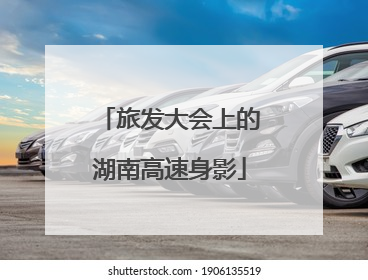 旅发大会上的湖南高速身影