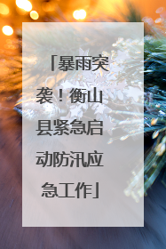 暴雨突袭！衡山县紧急启动防汛应急工作