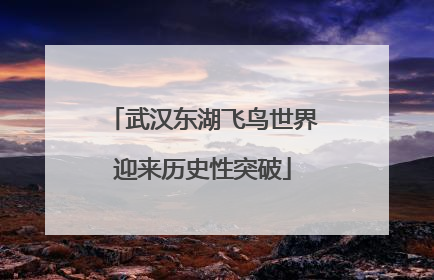 武汉东湖飞鸟世界迎来历史性突破
