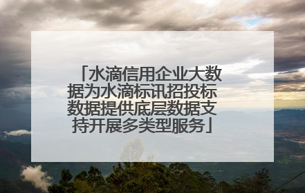 水滴信用企业大数据为水滴标讯招投标数据提供底层数据支持开展多类型服务