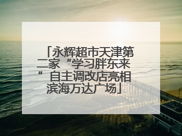 永辉超市天津第二家“学习胖东来”自主调改店亮相滨海万达广场