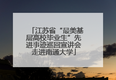 江苏省“最美基层高校毕业生”先进事迹巡回宣讲会走进南通大学