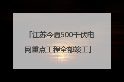 江苏今夏500千伏电网重点工程全部竣工