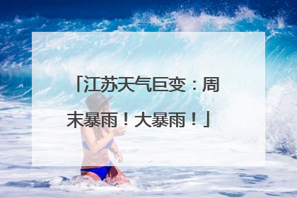 江苏天气巨变：周末暴雨！大暴雨！