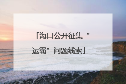 海口公开征集“运霸”问题线索