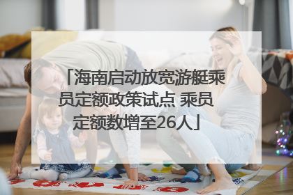 海南启动放宽游艇乘员定额政策试点 乘员定额数增至26人