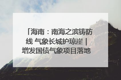 海南：南海之滨铸防线 气象长城护琼崖｜增发国债气象项目落地见效系列报道