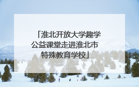 淮北开放大学趣学公益课堂走进淮北市特殊教育学校