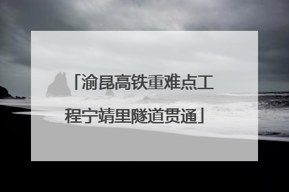 渝昆高铁重难点工程宁靖里隧道贯通