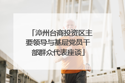 漳州台商投资区主要领导与基层党员干部群众代表座谈