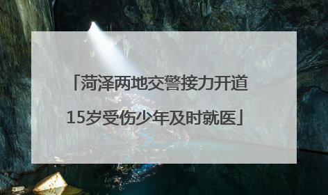 菏泽两地交警接力开道 15岁受伤少年及时就医