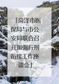 菏泽市医保局与市公安局联合召开加强行刑衔接工作座谈会
