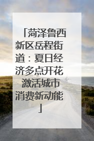 菏泽鲁西新区岳程街道：夏日经济多点开花 激活城市消费新动能