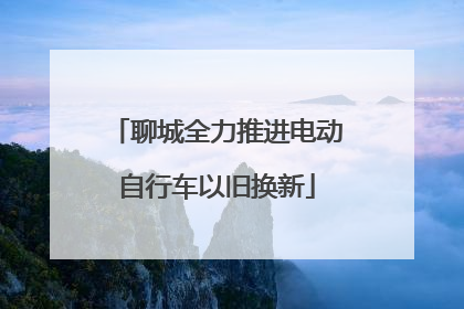 聊城全力推进电动自行车以旧换新