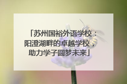 苏州国裕外语学校：阳澄湖畔的卓越学校，助力学子圆梦未来