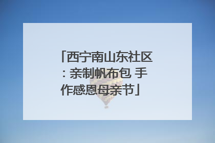 西宁南山东社区：亲制帆布包 手作感恩母亲节