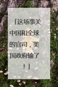 这场事关中国和全球的官司，美国政府输了！