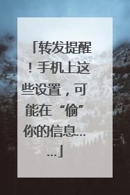 转发提醒！手机上这些设置，可能在“偷”你的信息……
