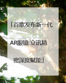 谷歌发布新一代AR眼镜 立讯精密深度赋能
