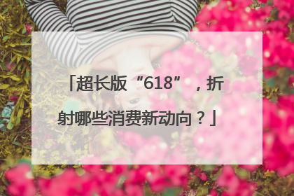 超长版“618”，折射哪些消费新动向？