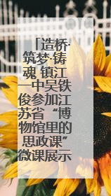 造桥·筑梦·铸魂 镇江一中吴铁俊参加江苏省“博物馆里的思政课”微课展示活动