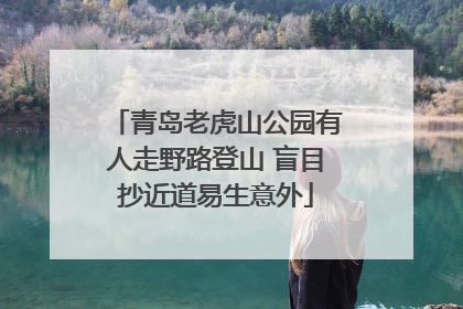 青岛老虎山公园有人走野路登山 盲目抄近道易生意外