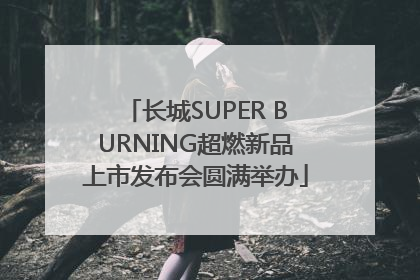 长城SUPER BURNING超燃新品上市发布会圆满举办