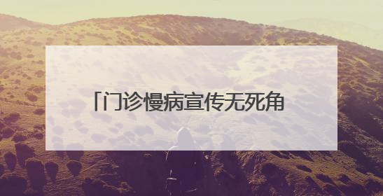 门诊慢病宣传无死角 医保待遇政策惠民生