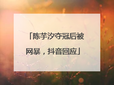 陈芋汐夺冠后被网暴，抖音回应