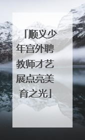 顺义少年宫外聘教师才艺展点亮美育之光