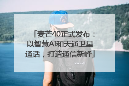 麦芒40正式发布：以智慧AI和天通卫星通话，打造通信新峰
