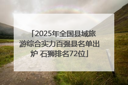 2025年全国县域旅游综合实力百强县名单出炉 石狮排名72位