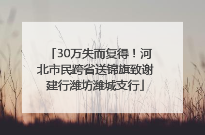 30万失而复得！河北市民跨省送锦旗致谢建行潍坊潍城支行