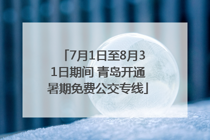 7月1日至8月31日期间 青岛开通暑期免费公交专线