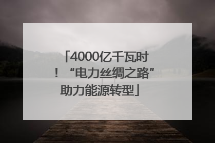 4000亿千瓦时！“电力丝绸之路”助力能源转型