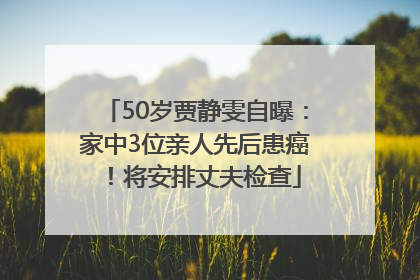 50岁贾静雯自曝：家中3位亲人先后患癌！将安排丈夫检查