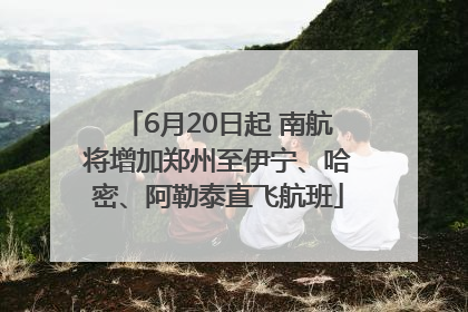 6月20日起 南航将增加郑州至伊宁、哈密、阿勒泰直飞航班