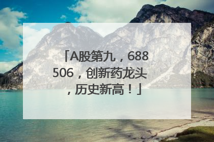 A股第九，688506，创新药龙头，历史新高！