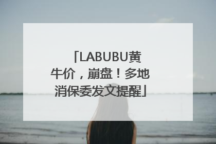 LABUBU黄牛价，崩盘！多地消保委发文提醒